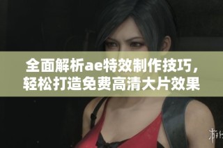 全面解析ae特效制作技巧，轻松打造免费高清大片效果教程