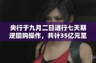 央行于九月二日进行七天期逆回购操作，共计35亿元至二级市场