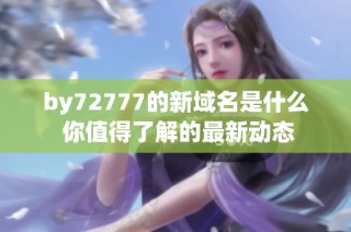by72777的新域名是什么 你值得了解的最新动态