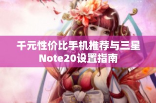 千元性价比手机推荐与三星Note20设置指南
