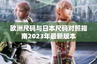 欧洲尺码与日本尺码对照指南2023年最新版本