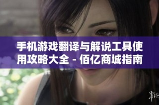 手机游戏翻译与解说工具使用攻略大全 - 佰亿商城指南