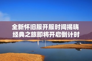 全新怀旧服开服时间揭晓 经典之旅即将开启倒计时