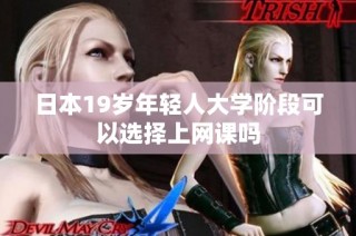 日本19岁年轻人大学阶段可以选择上网课吗