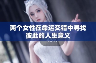 两个女性在命运交错中寻找彼此的人生意义