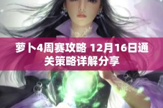 萝卜4周赛攻略 12月16日通关策略详解分享