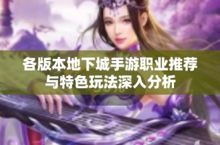 各版本地下城手游职业推荐与特色玩法深入分析