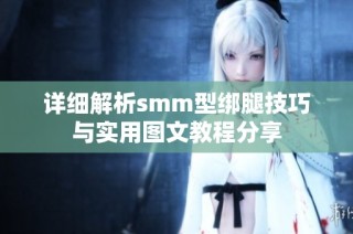 详细解析smm型绑腿技巧与实用图文教程分享