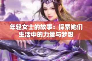 年轻女士的故事：探索她们生活中的力量与梦想