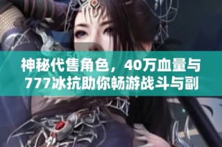 神秘代售角色，40万血量与777冰抗助你畅游战斗与副本