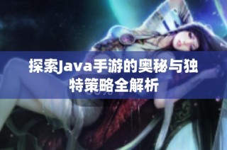 探索Java手游的奥秘与独特策略全解析
