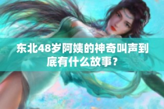 东北48岁阿姨的神奇叫声到底有什么故事？