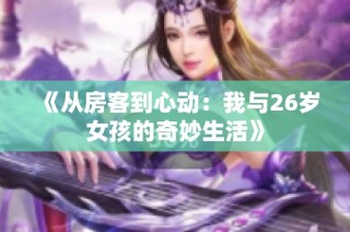 《从房客到心动：我与26岁女孩的奇妙生活》