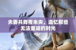 夫妻共舞夜未央，追忆那些无法重返的时光