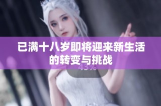 已满十八岁即将迎来新生活的转变与挑战