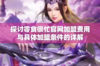 探讨零食很忙官网加盟费用与具体加盟条件的详解