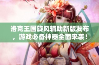 洛克王国旋风辅助新版发布，游戏必备神器全面来袭！