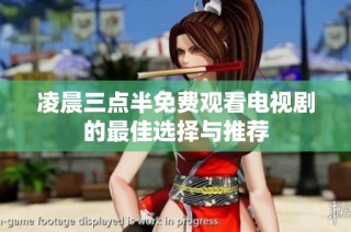 凌晨三点半免费观看电视剧的最佳选择与推荐