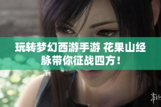 玩转梦幻西游手游 花果山经脉带你征战四方！