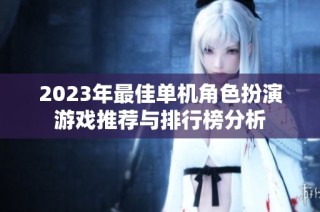 2023年最佳单机角色扮演游戏推荐与排行榜分析
