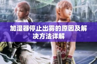 加湿器停止出雾的原因及解决方法详解