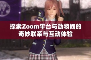 探索Zoom平台与动物间的奇妙联系与互动体验