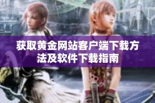 获取黄金网站客户端下载方法及软件下载指南