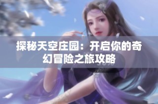 探秘天空庄园：开启你的奇幻冒险之旅攻略