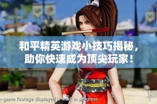 和平精英游戏小技巧揭秘，助你快速成为顶尖玩家！