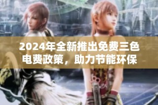 2024年全新推出免费三色电费政策，助力节能环保