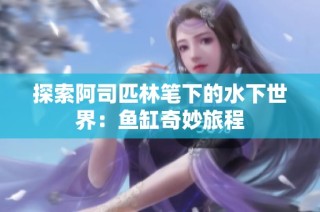 探索阿司匹林笔下的水下世界：鱼缸奇妙旅程
