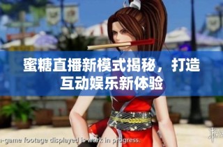 蜜糖直播新模式揭秘，打造互动娱乐新体验
