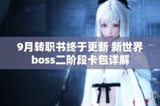 9月转职书终于更新 新世界boss二阶段卡包详解