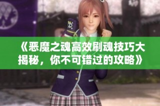 《恶魔之魂高效刷魂技巧大揭秘，你不可错过的攻略》