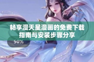 畅享漫天星漫画的免费下载指南与安装步骤分享