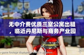 无中介费优质三室公寓出租，临近丹尼斯与商务产业园加速器
