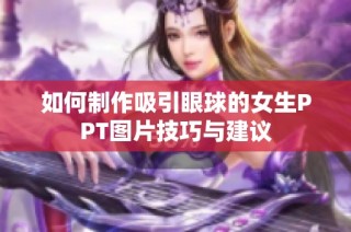 如何制作吸引眼球的女生PPT图片技巧与建议