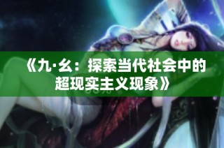 《九·幺：探索当代社会中的超现实主义现象》