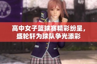 高中女子篮球赛精彩纷呈，盛轮轩为球队争光添彩