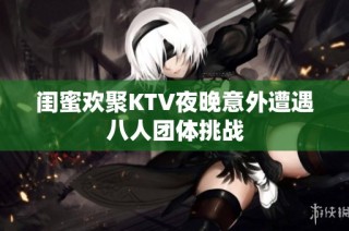 闺蜜欢聚KTV夜晚意外遭遇八人团体挑战