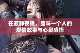 在寂静夜晚，品味一个人的爱情故事与心灵感悟