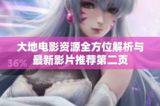 大地电影资源全方位解析与最新影片推荐第二页