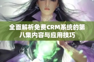 全面解析免费CRM系统的第八集内容与应用技巧