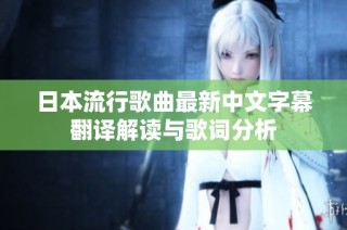 日本流行歌曲最新中文字幕翻译解读与歌词分析