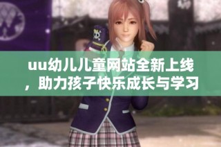 uu幼儿儿童网站全新上线，助力孩子快乐成长与学习体验