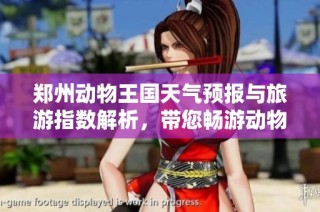 郑州动物王国天气预报与旅游指数解析，带您畅游动物园