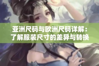 亚洲尺码与欧洲尺码详解：了解服装尺寸的差异与转换方法