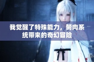 我觉醒了特殊能力，胬肉系统带来的奇幻冒险