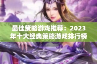 最佳策略游戏推荐：2023年十大经典策略游戏排行榜解析