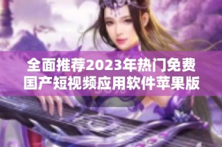 全面推荐2023年热门免费国产短视频应用软件苹果版